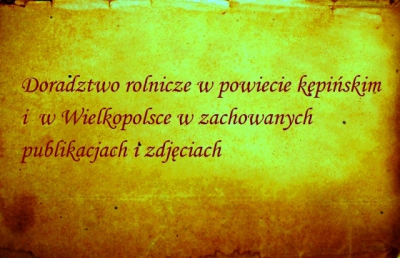 Doradztwo rolnicze w powiecie kępińskim i w Wielkopolsce w zachowanych publikacjach i zdjęciach